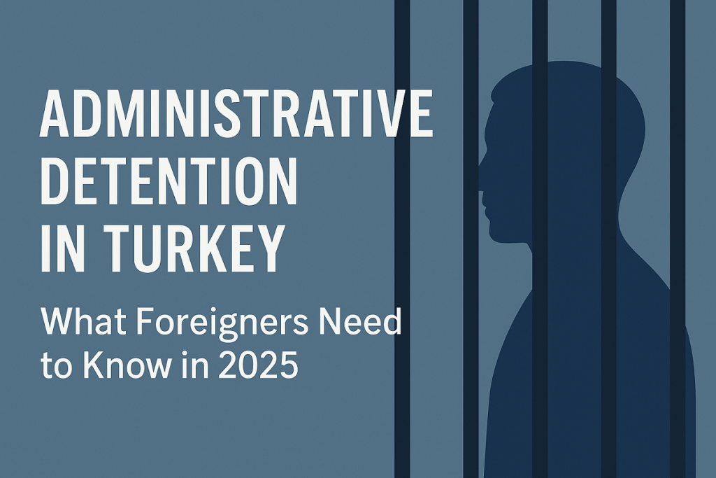 Administrative detention decision process for foreigners in Turkey explained in 2025