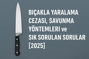 Bıçakla yaralama cezası hakkında bilgilendirici makale başlığı – hukuk rehberi [2025]
