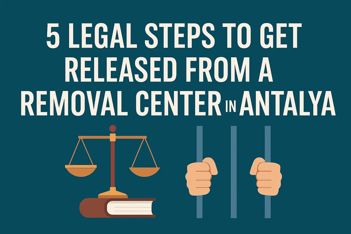 Infographic titled "5 Legal Steps to Get Released from a Removal Center in Antalya" showing justice scale and hands behind prison bars – legal assistance for immigration removal center in Antalya