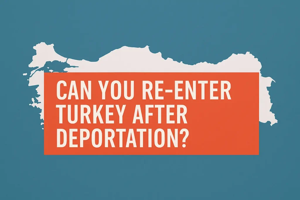 Can You Re-enter Turkey After Deportation? – 2025 legal guide title over white Turkey map background