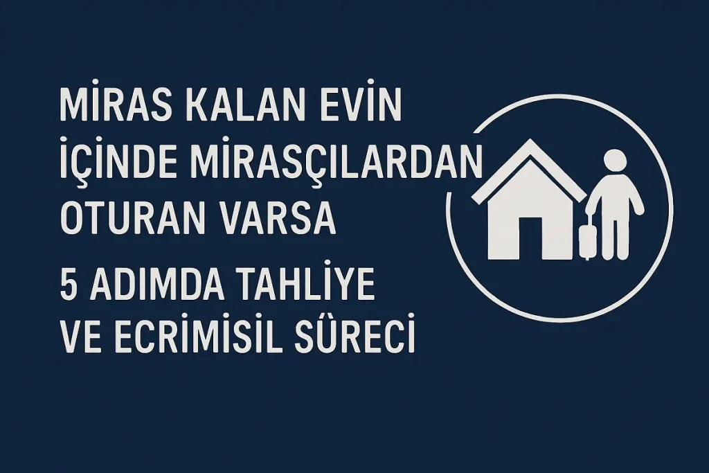 Miras Kalan Evin İçinde Mirasçılardan Oturan Varsa – 5 adımda tahliye ve ecrimisil süreci hakkında hukuki bilgi veren infografik.