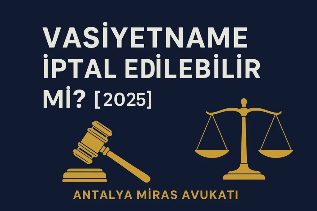 Vasiyetname İptal Edilebilir Mi 2025 – Antalya miras avukatı tarafından hazırlanan vasiyetnamenin iptali rehberi