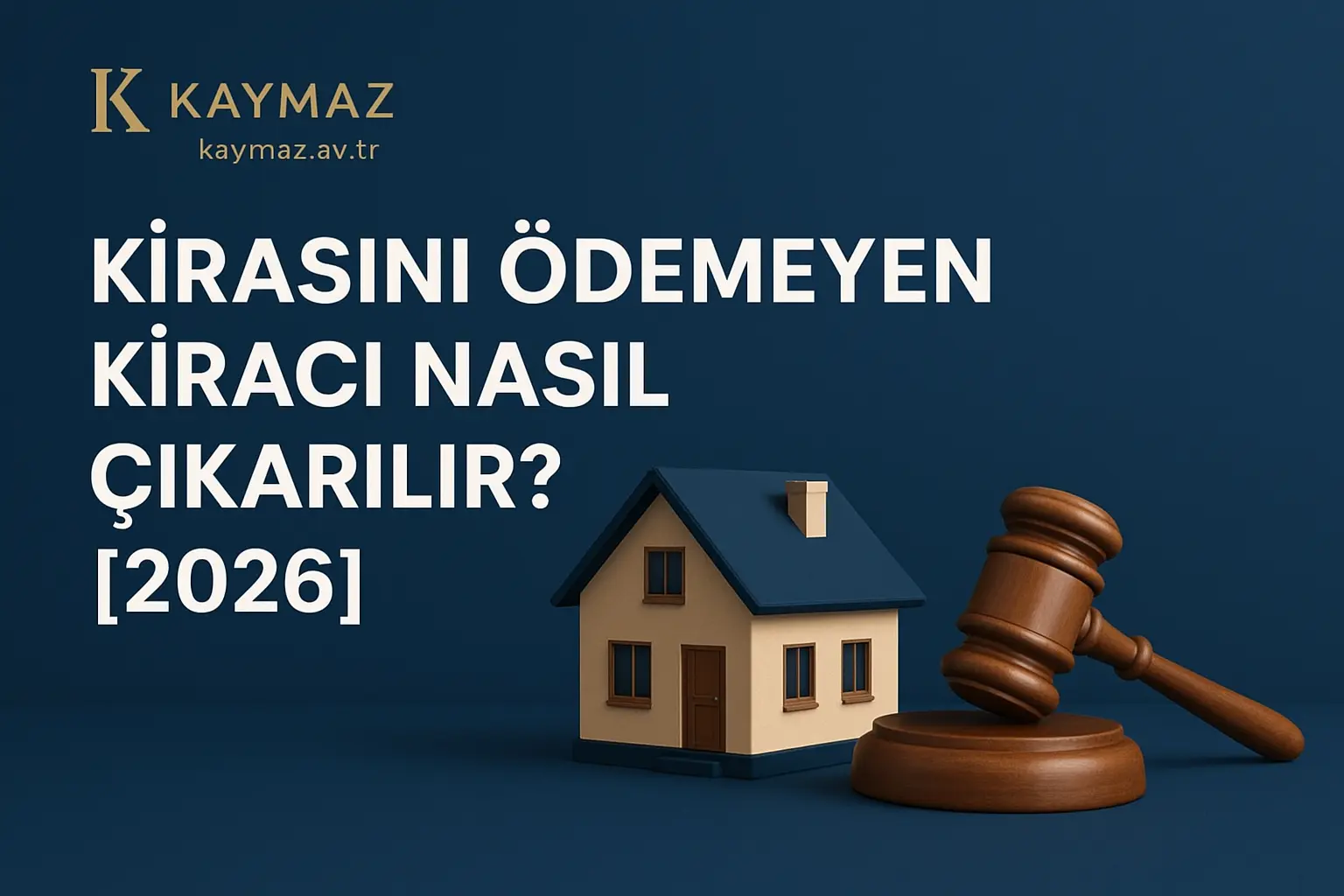 Kirasını Ödemeyen Kiracı Nasıl Çıkarılır sürecini anlatan, ev maketi ve hâkim tokmağı içeren şık hukuk temalı görsel.