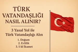 Türk bayrağı eşliğinde Türk Vatandaşlığı Nasıl Alınır sorusunu açıklayan başlık görseli. Doğum, evlilik ve 5 yıl kesintisiz ikamet yoluyla Türk vatandaşlığı alma yollarını anlatan blog yazısının öne çıkan görseli.