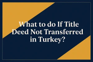 Featured image illustrating the topic ‘What to do If Title Deed Not Transferred in Turkey,’ showing a modern blue and gold design for a blog about solving title deed transfer issues in Turkey with a property lawyer.