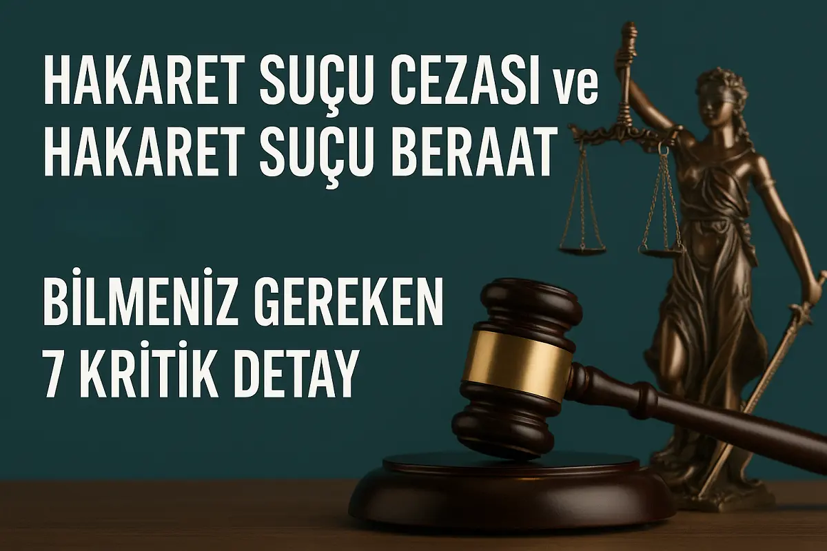 Hakaret suçu cezası ve beraat hakkında bilinmesi gereken 7 kritik detay